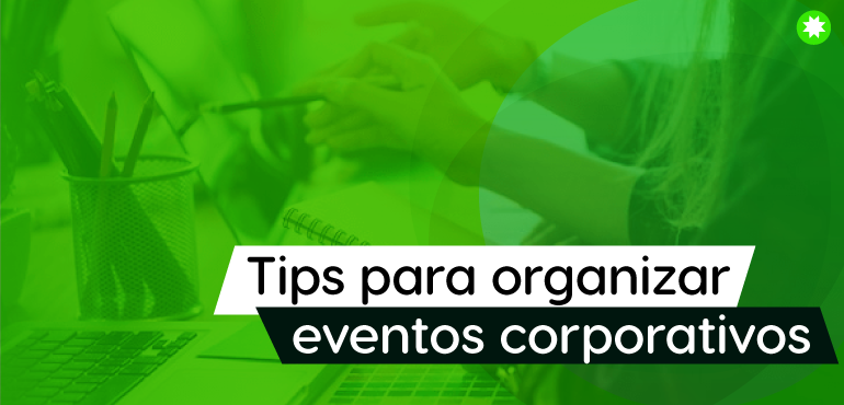 Conoce 4 tips para organizar eventos corporativos