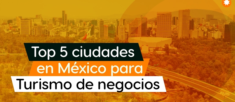 Top 5 mejores ciudades en México para Turismo de negocios